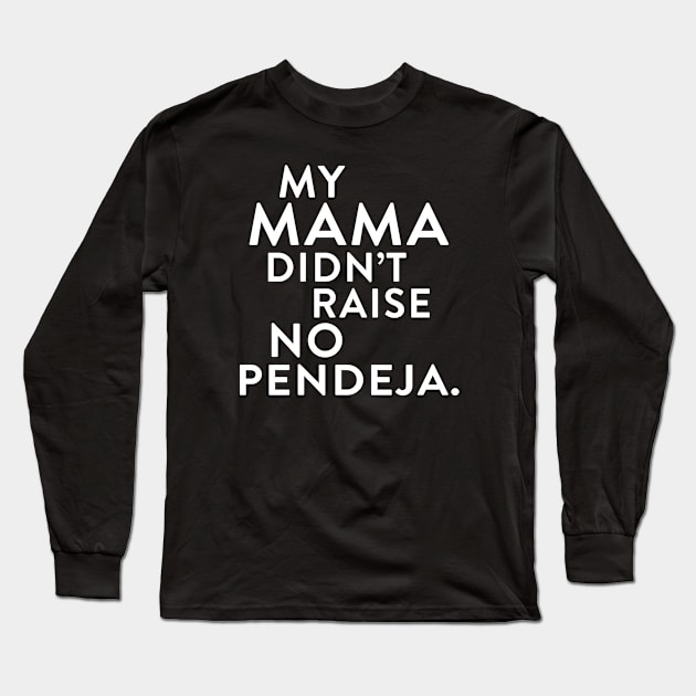 My Mama Didn't Raise No Pendeja Long Sleeve T-Shirt by Garcia Goodies